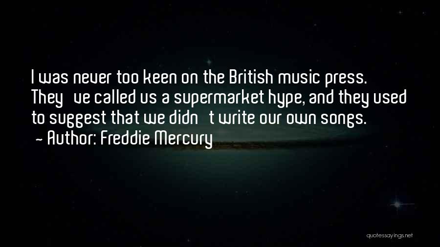 Freddie Mercury Quotes: I Was Never Too Keen On The British Music Press. They've Called Us A Supermarket Hype, And They Used To