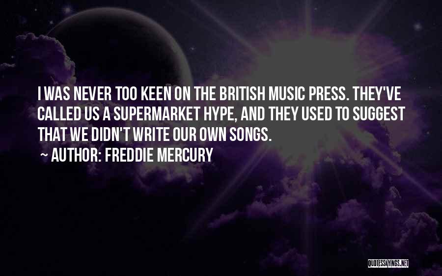 Freddie Mercury Quotes: I Was Never Too Keen On The British Music Press. They've Called Us A Supermarket Hype, And They Used To