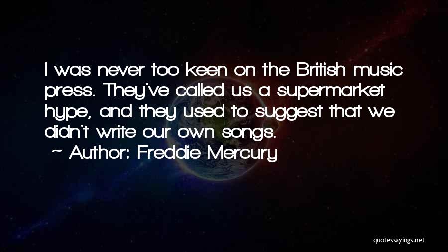 Freddie Mercury Quotes: I Was Never Too Keen On The British Music Press. They've Called Us A Supermarket Hype, And They Used To