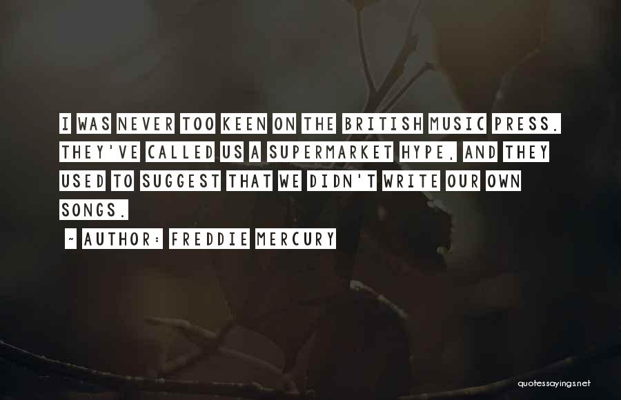 Freddie Mercury Quotes: I Was Never Too Keen On The British Music Press. They've Called Us A Supermarket Hype, And They Used To