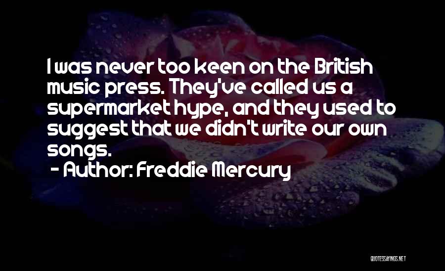 Freddie Mercury Quotes: I Was Never Too Keen On The British Music Press. They've Called Us A Supermarket Hype, And They Used To