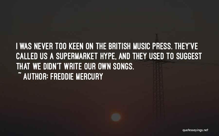Freddie Mercury Quotes: I Was Never Too Keen On The British Music Press. They've Called Us A Supermarket Hype, And They Used To