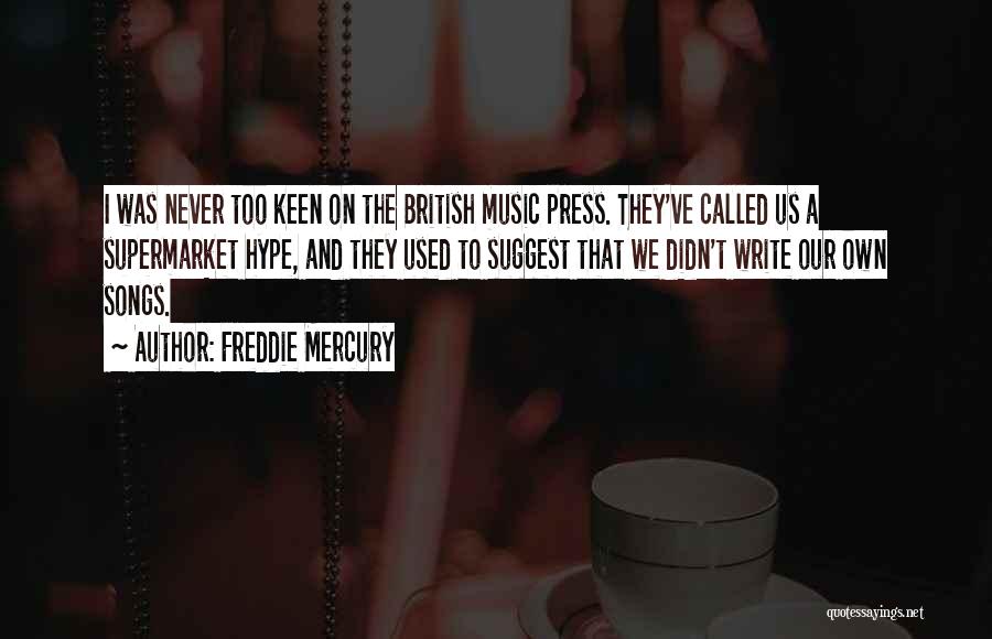 Freddie Mercury Quotes: I Was Never Too Keen On The British Music Press. They've Called Us A Supermarket Hype, And They Used To