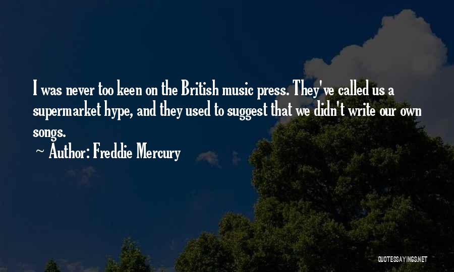 Freddie Mercury Quotes: I Was Never Too Keen On The British Music Press. They've Called Us A Supermarket Hype, And They Used To