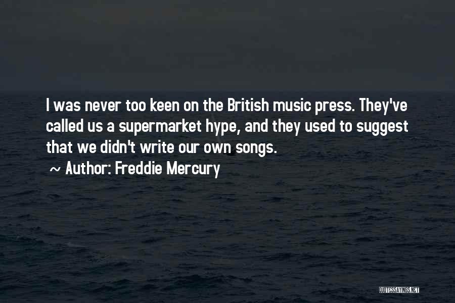 Freddie Mercury Quotes: I Was Never Too Keen On The British Music Press. They've Called Us A Supermarket Hype, And They Used To