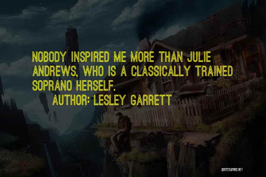 Lesley Garrett Quotes: Nobody Inspired Me More Than Julie Andrews, Who Is A Classically Trained Soprano Herself.