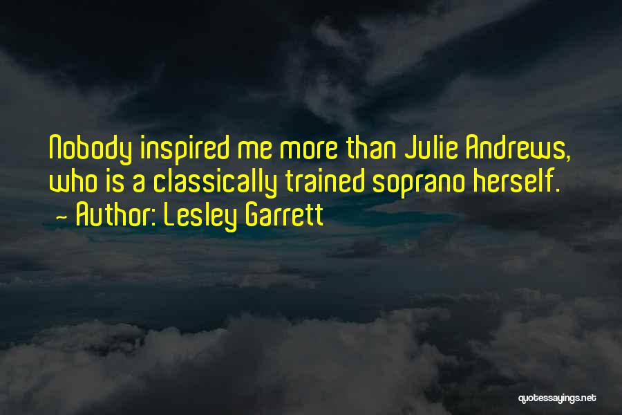Lesley Garrett Quotes: Nobody Inspired Me More Than Julie Andrews, Who Is A Classically Trained Soprano Herself.