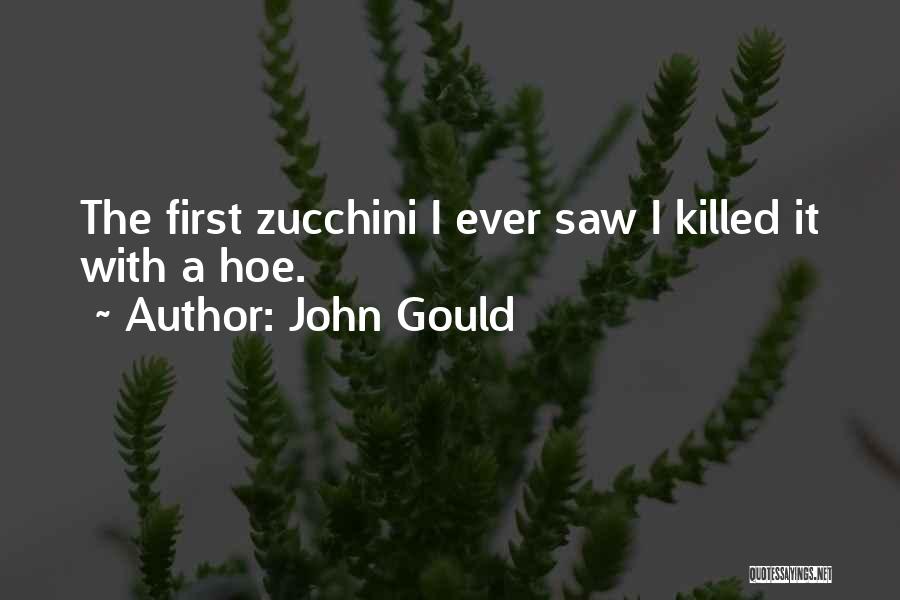 John Gould Quotes: The First Zucchini I Ever Saw I Killed It With A Hoe.