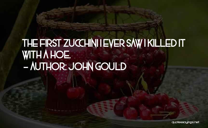 John Gould Quotes: The First Zucchini I Ever Saw I Killed It With A Hoe.