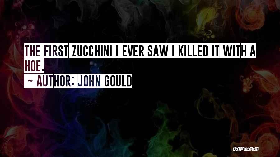 John Gould Quotes: The First Zucchini I Ever Saw I Killed It With A Hoe.