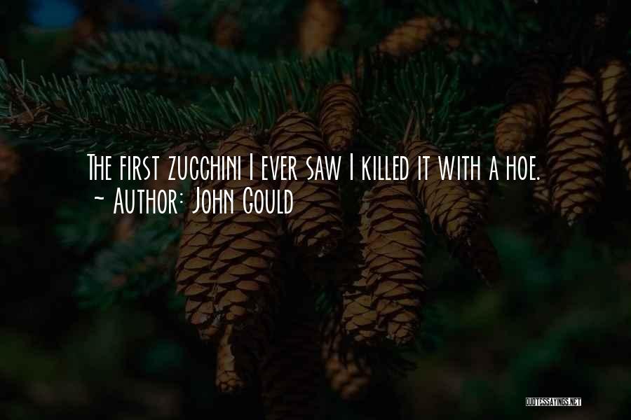 John Gould Quotes: The First Zucchini I Ever Saw I Killed It With A Hoe.