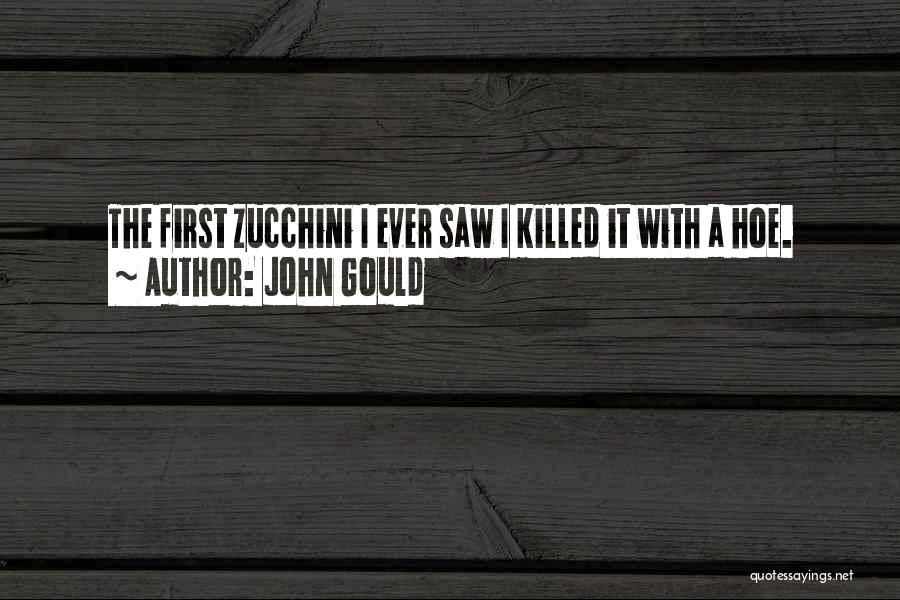 John Gould Quotes: The First Zucchini I Ever Saw I Killed It With A Hoe.