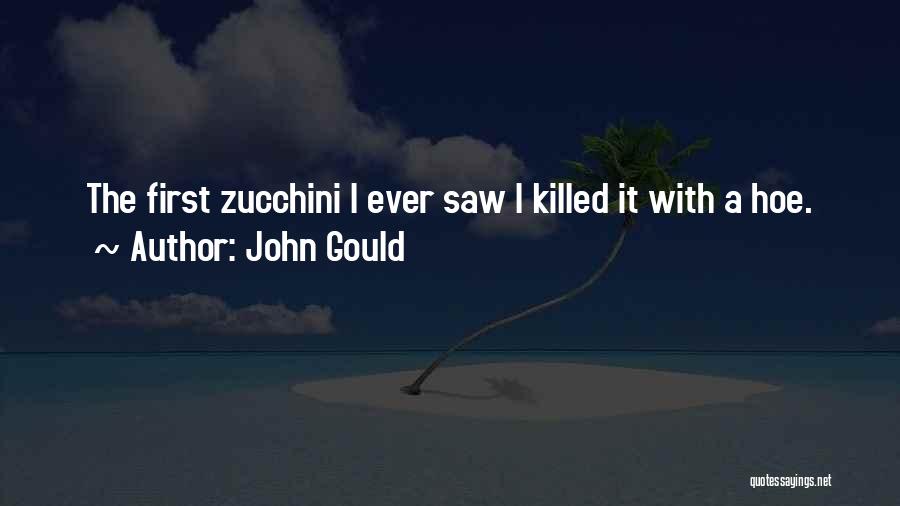 John Gould Quotes: The First Zucchini I Ever Saw I Killed It With A Hoe.