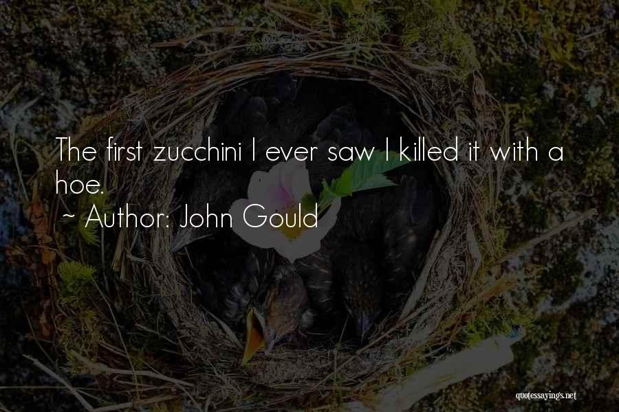 John Gould Quotes: The First Zucchini I Ever Saw I Killed It With A Hoe.