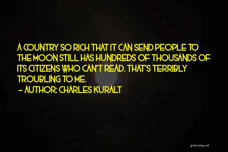 Charles Kuralt Quotes: A Country So Rich That It Can Send People To The Moon Still Has Hundreds Of Thousands Of Its Citizens