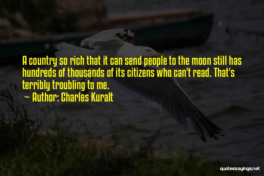 Charles Kuralt Quotes: A Country So Rich That It Can Send People To The Moon Still Has Hundreds Of Thousands Of Its Citizens