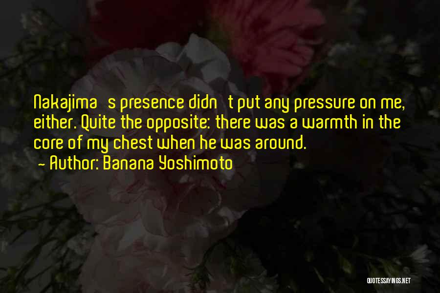 Banana Yoshimoto Quotes: Nakajima's Presence Didn't Put Any Pressure On Me, Either. Quite The Opposite: There Was A Warmth In The Core Of
