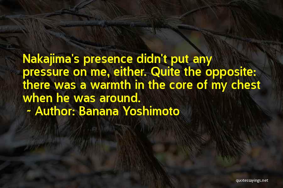 Banana Yoshimoto Quotes: Nakajima's Presence Didn't Put Any Pressure On Me, Either. Quite The Opposite: There Was A Warmth In The Core Of