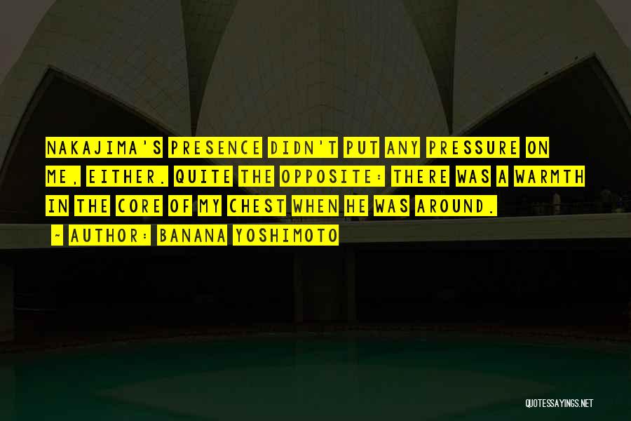 Banana Yoshimoto Quotes: Nakajima's Presence Didn't Put Any Pressure On Me, Either. Quite The Opposite: There Was A Warmth In The Core Of