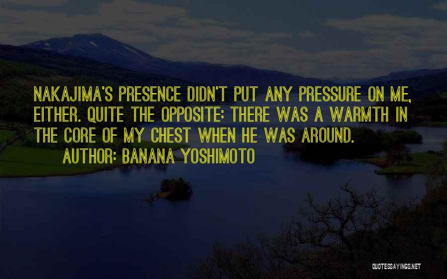 Banana Yoshimoto Quotes: Nakajima's Presence Didn't Put Any Pressure On Me, Either. Quite The Opposite: There Was A Warmth In The Core Of