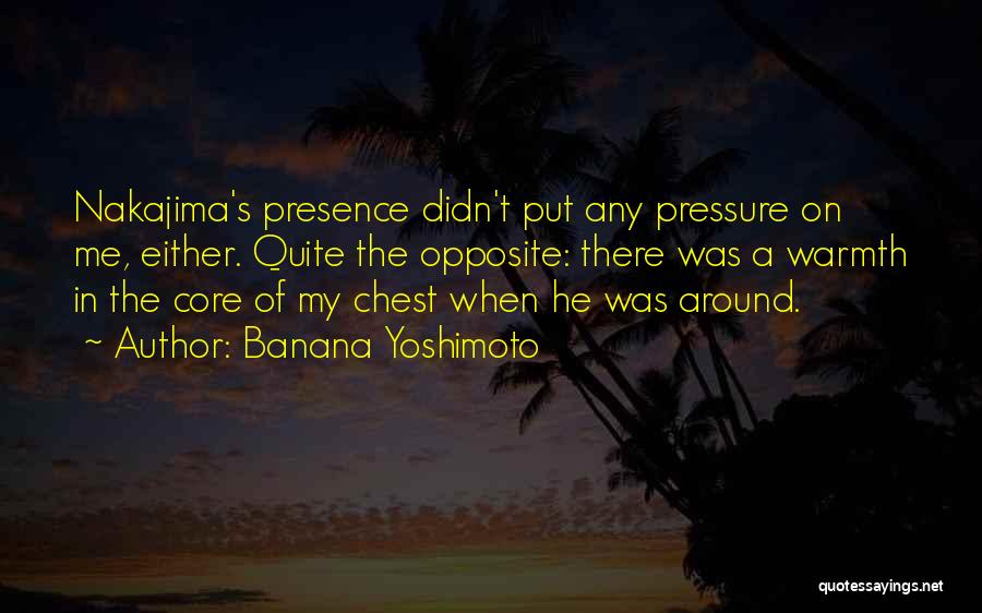 Banana Yoshimoto Quotes: Nakajima's Presence Didn't Put Any Pressure On Me, Either. Quite The Opposite: There Was A Warmth In The Core Of