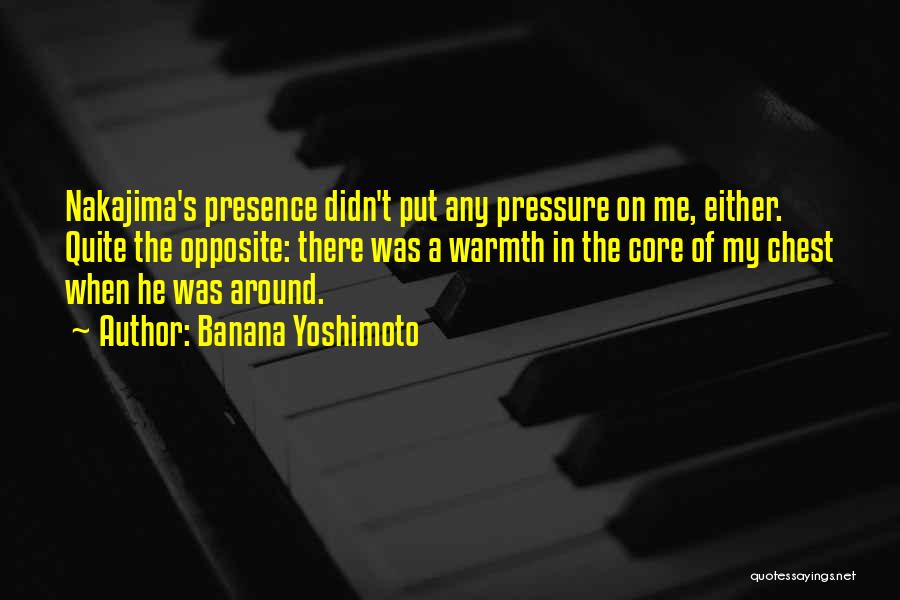 Banana Yoshimoto Quotes: Nakajima's Presence Didn't Put Any Pressure On Me, Either. Quite The Opposite: There Was A Warmth In The Core Of