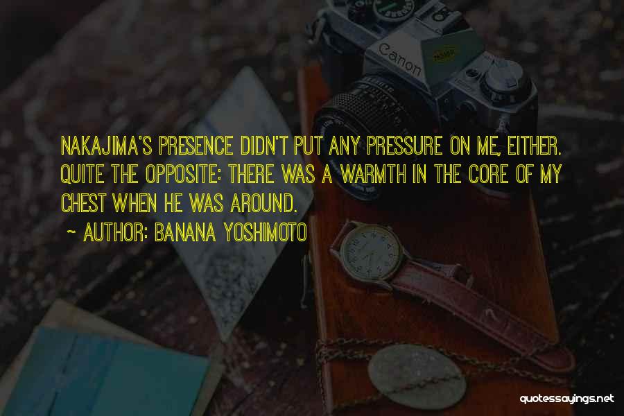 Banana Yoshimoto Quotes: Nakajima's Presence Didn't Put Any Pressure On Me, Either. Quite The Opposite: There Was A Warmth In The Core Of