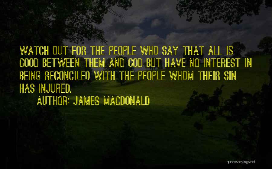 James MacDonald Quotes: Watch Out For The People Who Say That All Is Good Between Them And God But Have No Interest In