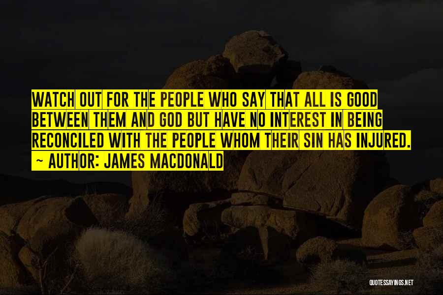 James MacDonald Quotes: Watch Out For The People Who Say That All Is Good Between Them And God But Have No Interest In