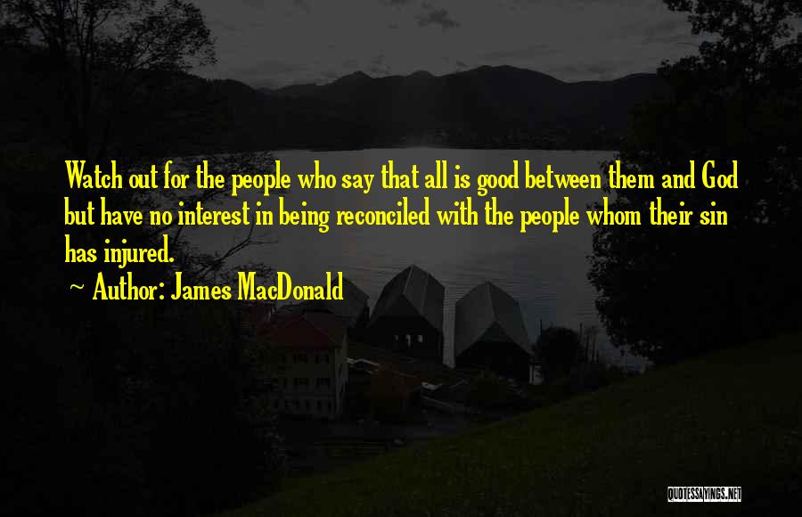 James MacDonald Quotes: Watch Out For The People Who Say That All Is Good Between Them And God But Have No Interest In