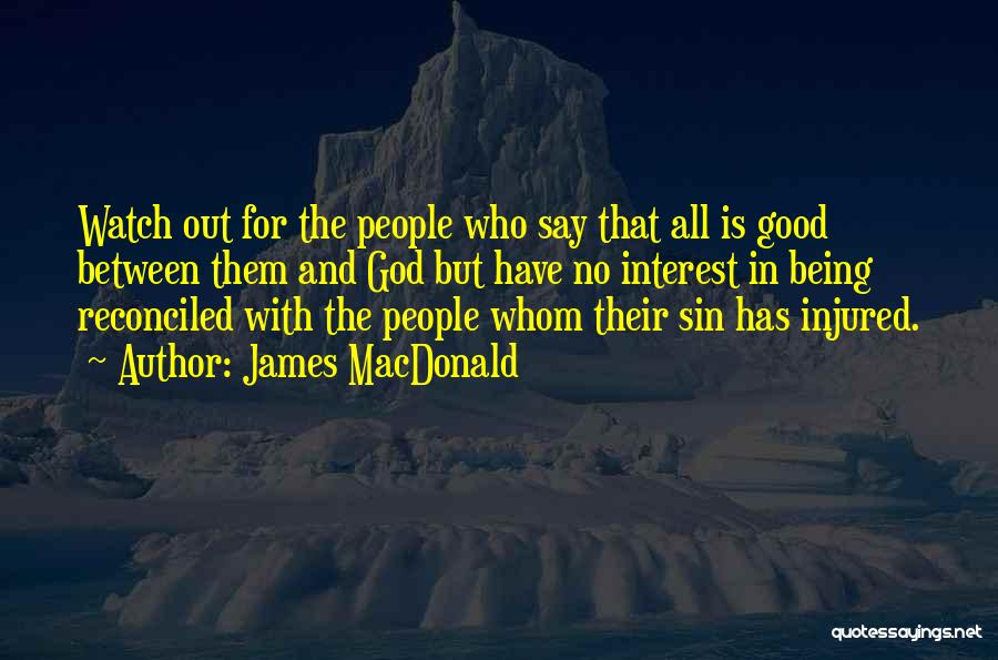 James MacDonald Quotes: Watch Out For The People Who Say That All Is Good Between Them And God But Have No Interest In