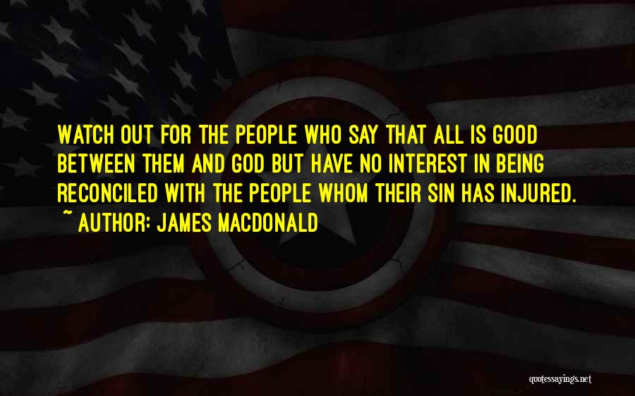 James MacDonald Quotes: Watch Out For The People Who Say That All Is Good Between Them And God But Have No Interest In