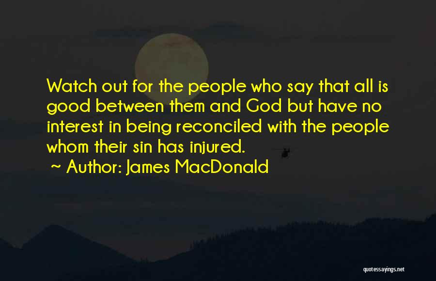 James MacDonald Quotes: Watch Out For The People Who Say That All Is Good Between Them And God But Have No Interest In