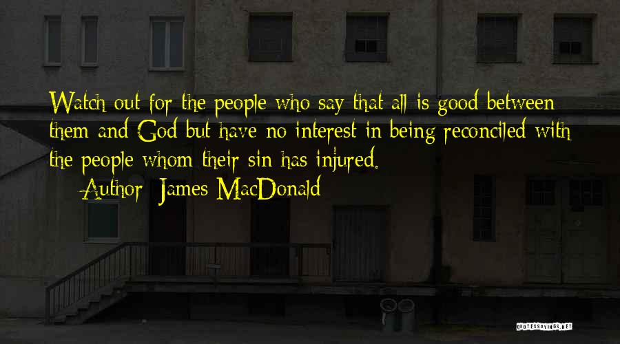 James MacDonald Quotes: Watch Out For The People Who Say That All Is Good Between Them And God But Have No Interest In