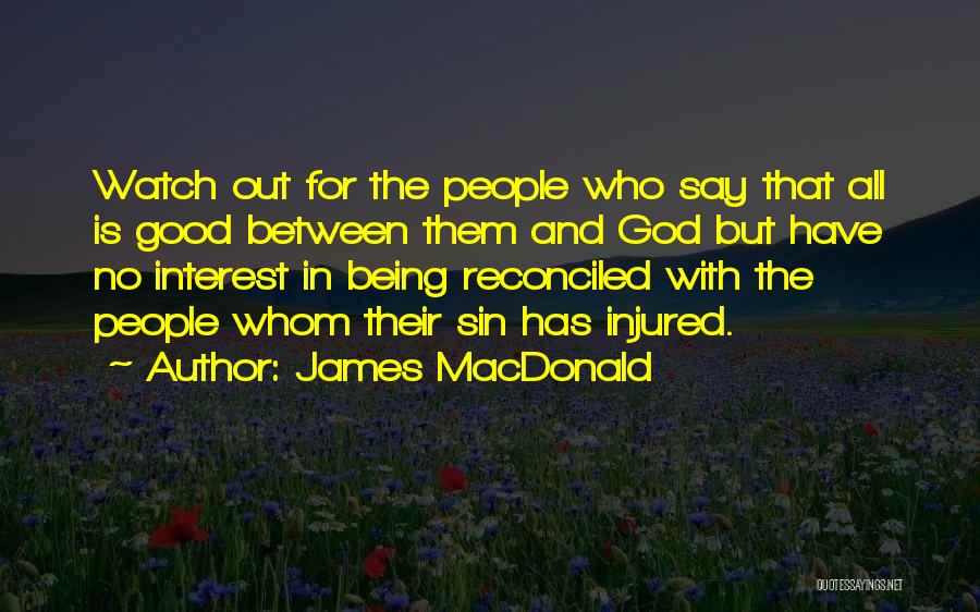 James MacDonald Quotes: Watch Out For The People Who Say That All Is Good Between Them And God But Have No Interest In