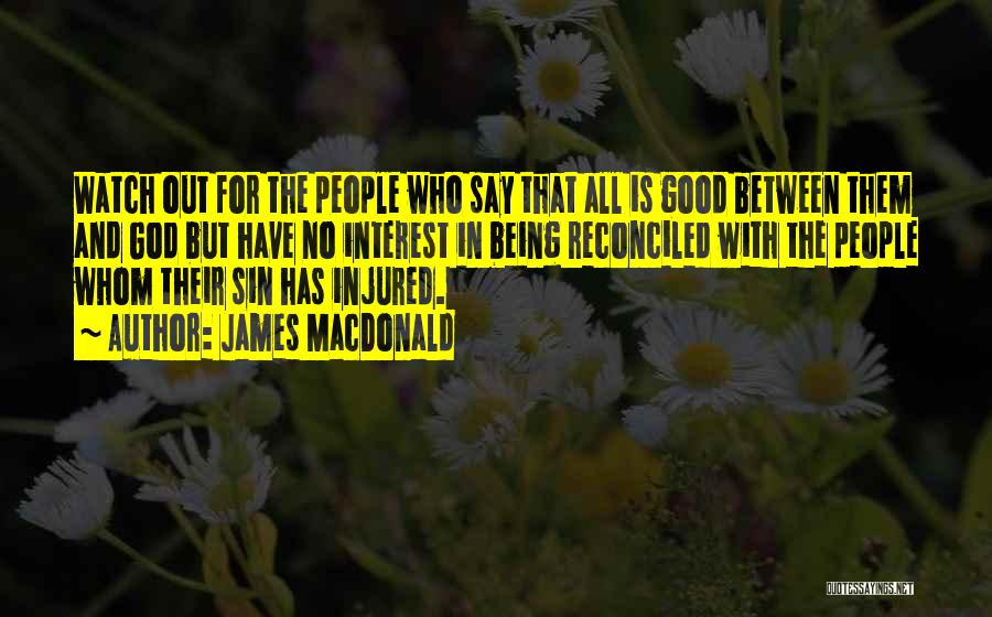 James MacDonald Quotes: Watch Out For The People Who Say That All Is Good Between Them And God But Have No Interest In