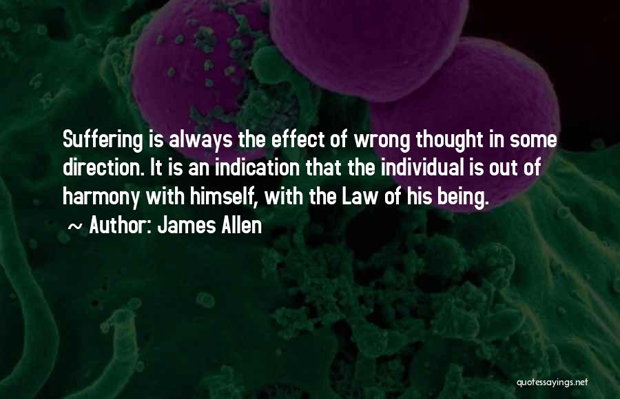 James Allen Quotes: Suffering Is Always The Effect Of Wrong Thought In Some Direction. It Is An Indication That The Individual Is Out