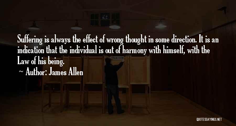 James Allen Quotes: Suffering Is Always The Effect Of Wrong Thought In Some Direction. It Is An Indication That The Individual Is Out