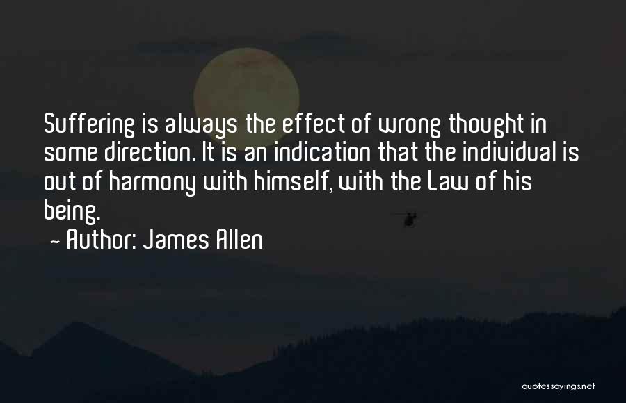 James Allen Quotes: Suffering Is Always The Effect Of Wrong Thought In Some Direction. It Is An Indication That The Individual Is Out