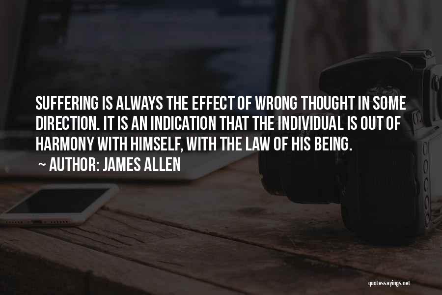 James Allen Quotes: Suffering Is Always The Effect Of Wrong Thought In Some Direction. It Is An Indication That The Individual Is Out