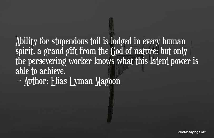 Elias Lyman Magoon Quotes: Ability For Stupendous Toil Is Lodged In Every Human Spirit, A Grand Gift From The God Of Nature; But Only