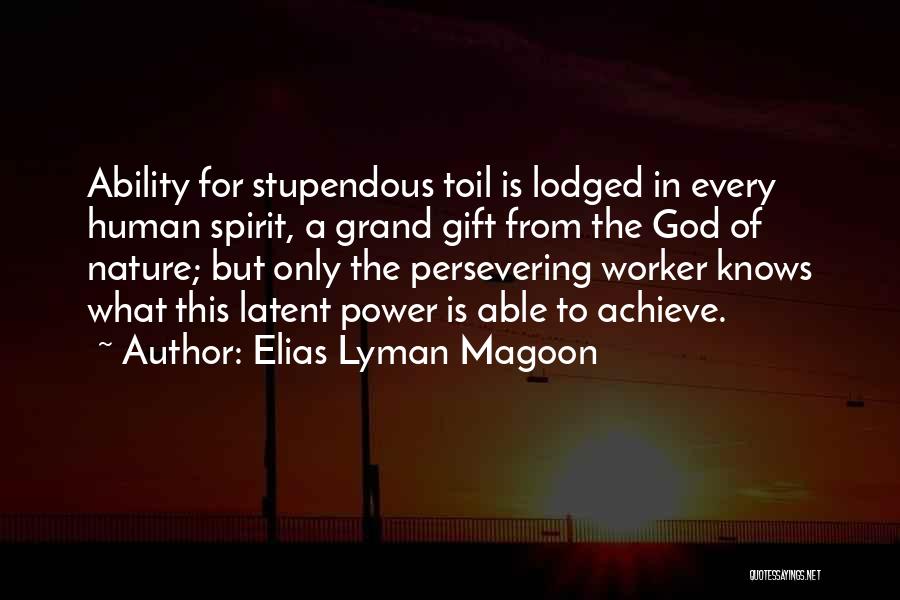 Elias Lyman Magoon Quotes: Ability For Stupendous Toil Is Lodged In Every Human Spirit, A Grand Gift From The God Of Nature; But Only