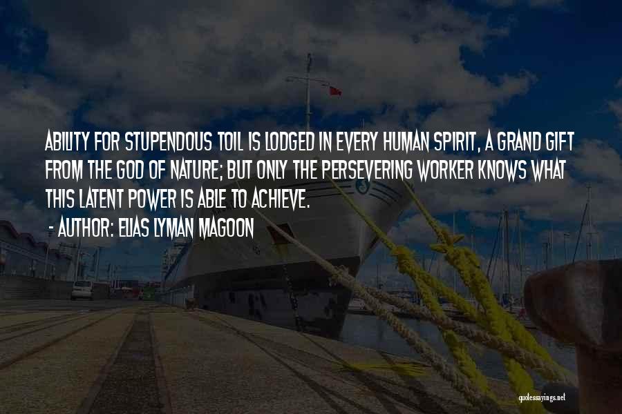 Elias Lyman Magoon Quotes: Ability For Stupendous Toil Is Lodged In Every Human Spirit, A Grand Gift From The God Of Nature; But Only