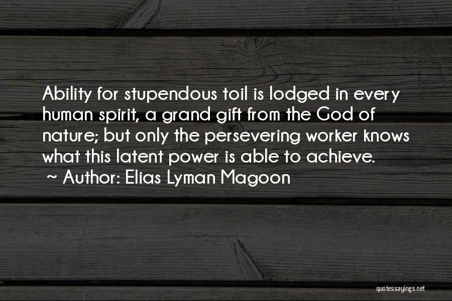 Elias Lyman Magoon Quotes: Ability For Stupendous Toil Is Lodged In Every Human Spirit, A Grand Gift From The God Of Nature; But Only