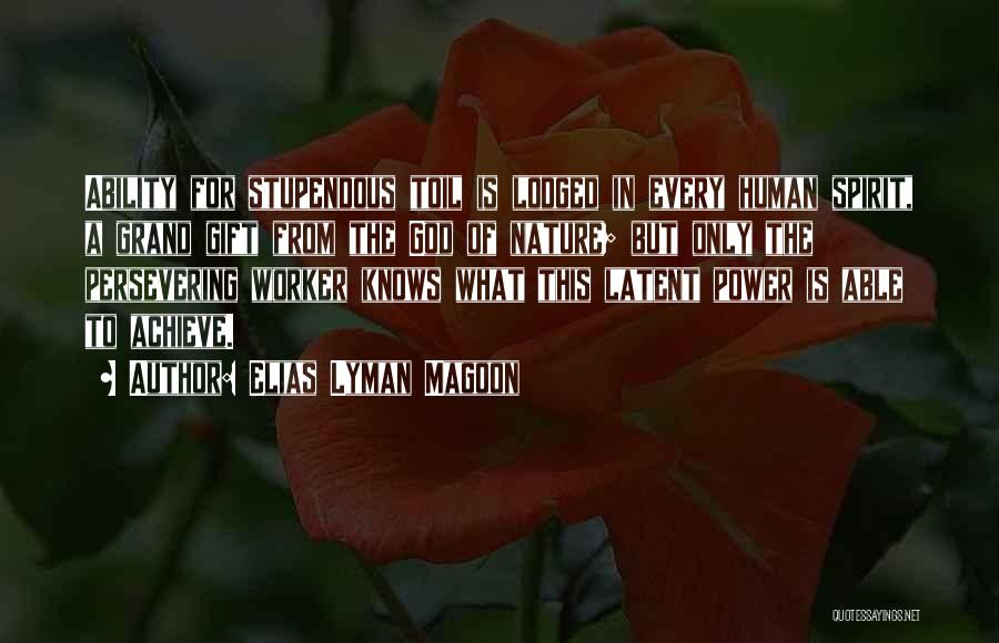 Elias Lyman Magoon Quotes: Ability For Stupendous Toil Is Lodged In Every Human Spirit, A Grand Gift From The God Of Nature; But Only