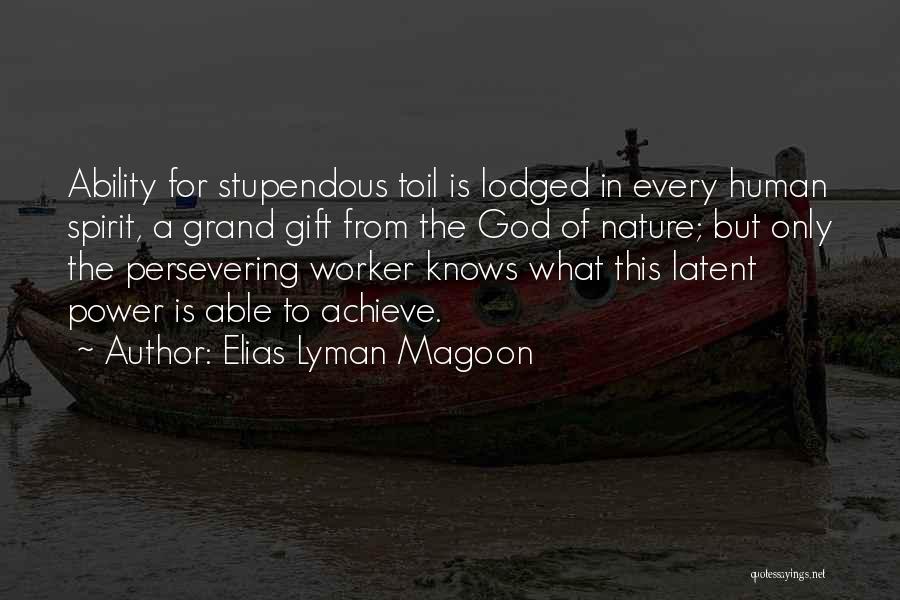 Elias Lyman Magoon Quotes: Ability For Stupendous Toil Is Lodged In Every Human Spirit, A Grand Gift From The God Of Nature; But Only