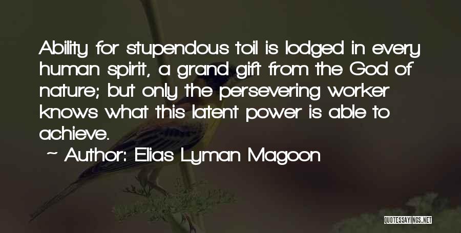 Elias Lyman Magoon Quotes: Ability For Stupendous Toil Is Lodged In Every Human Spirit, A Grand Gift From The God Of Nature; But Only