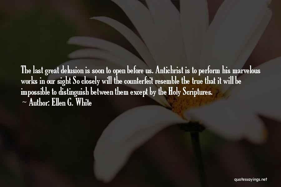 Ellen G. White Quotes: The Last Great Delusion Is Soon To Open Before Us. Antichrist Is To Perform His Marvelous Works In Our Sight