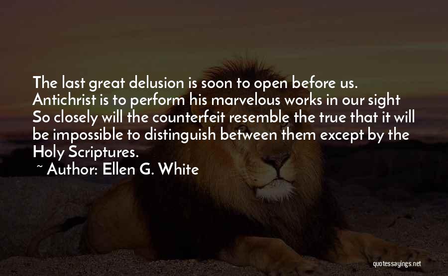 Ellen G. White Quotes: The Last Great Delusion Is Soon To Open Before Us. Antichrist Is To Perform His Marvelous Works In Our Sight