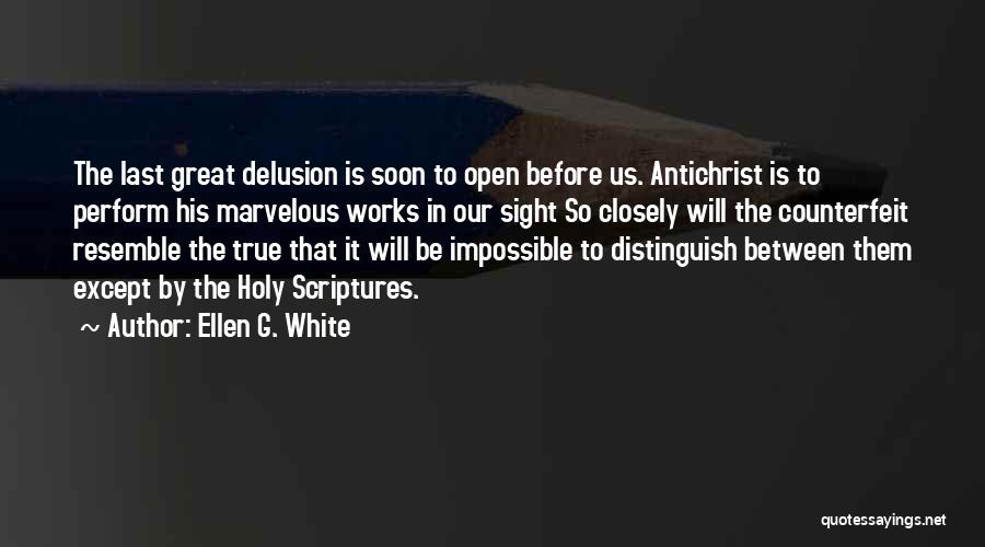 Ellen G. White Quotes: The Last Great Delusion Is Soon To Open Before Us. Antichrist Is To Perform His Marvelous Works In Our Sight